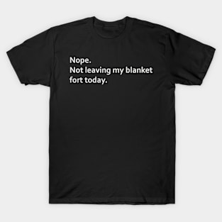 Nope. Not leaving my blanket fort today. T-Shirt